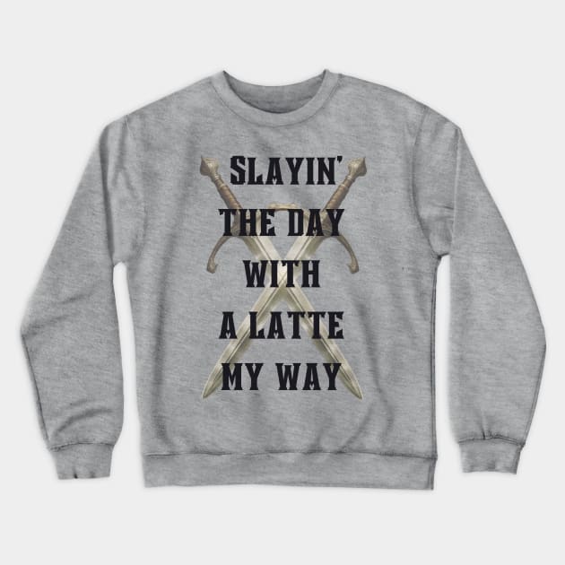 Slayin' the day with a latte my way Crewneck Sweatshirt by Kennedy360